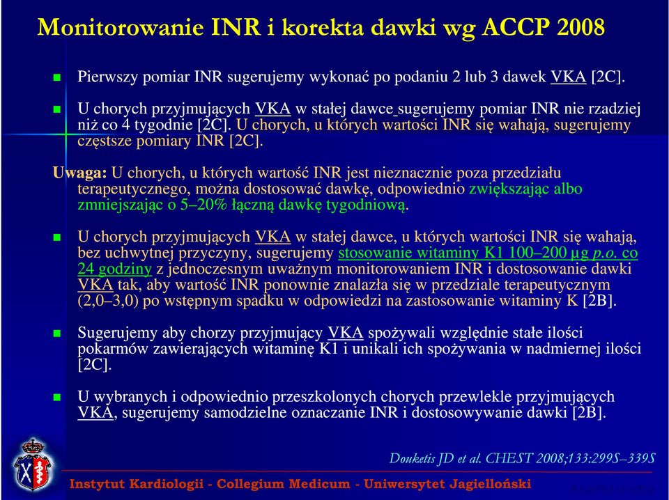 Uwaga: U chorych, u których wartość INR jest nieznacznie poza przedziału terapeutycznego, można dostosować dawkę, odpowiednio zwiększając albo zmniejszając o 5 20% łączną dawkę tygodniową.