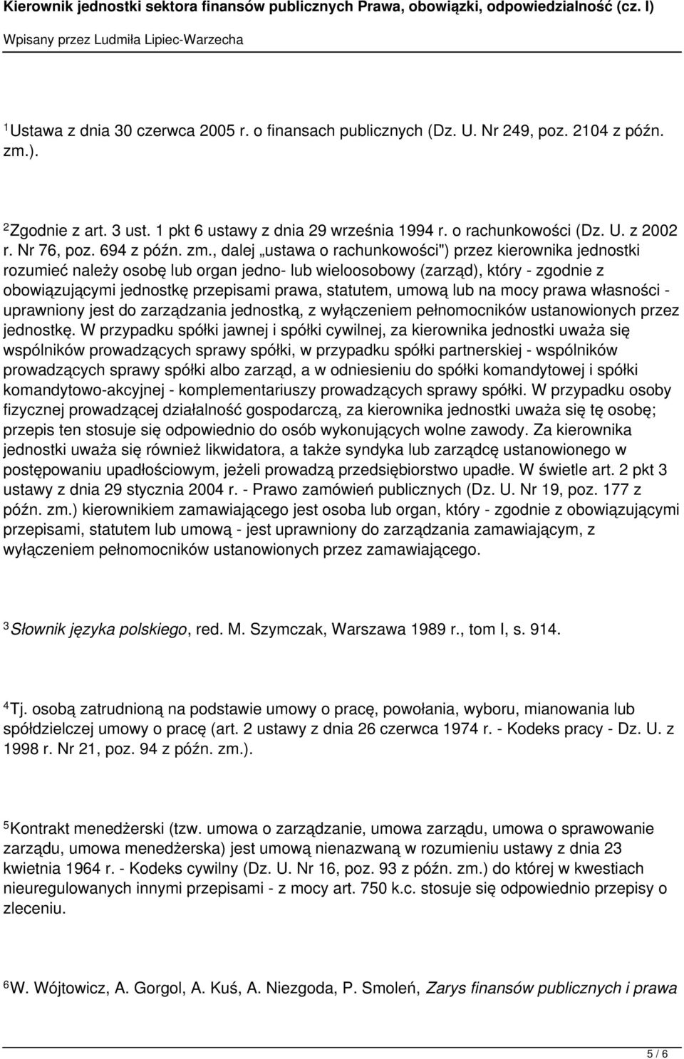 , dalej ustawa o rachunkowości") przez kierownika jednostki rozumieć należy osobę lub organ jedno- lub wieloosobowy (zarząd), który - zgodnie z obowiązującymi jednostkę przepisami prawa, statutem,