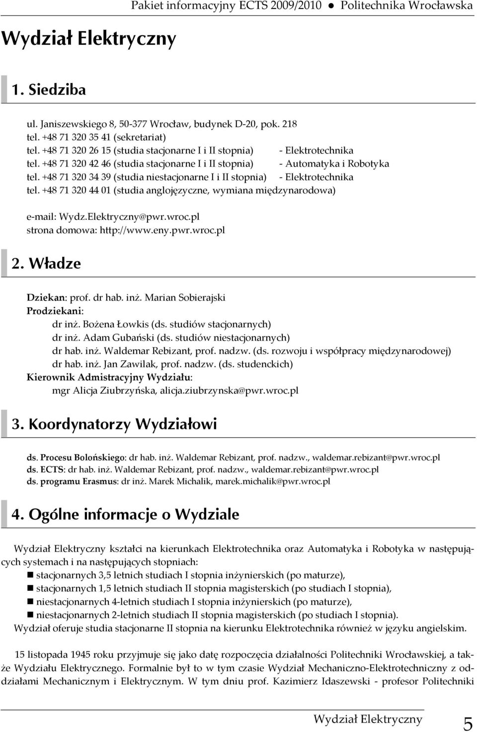 +48 71320 3439 (studia niestacjonarne I i II stopnia) - Elektrotechnika tel. +48 71320 4401 (studia anglojęzyczne, wymiana międzynarodowa) e-mail: Wydz.Elektryczny@pwr.wroc.