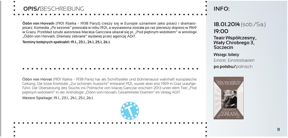 Pod pięknym widokiem w antologii Ödön von Horvath. Dramaty zebrane wydanej przez agencję ADiT. Terminy kolejnych spektakli: 19.1., 23.1., 24.1, 25.1, 26.1. 18.01.2014 (sob./sa.