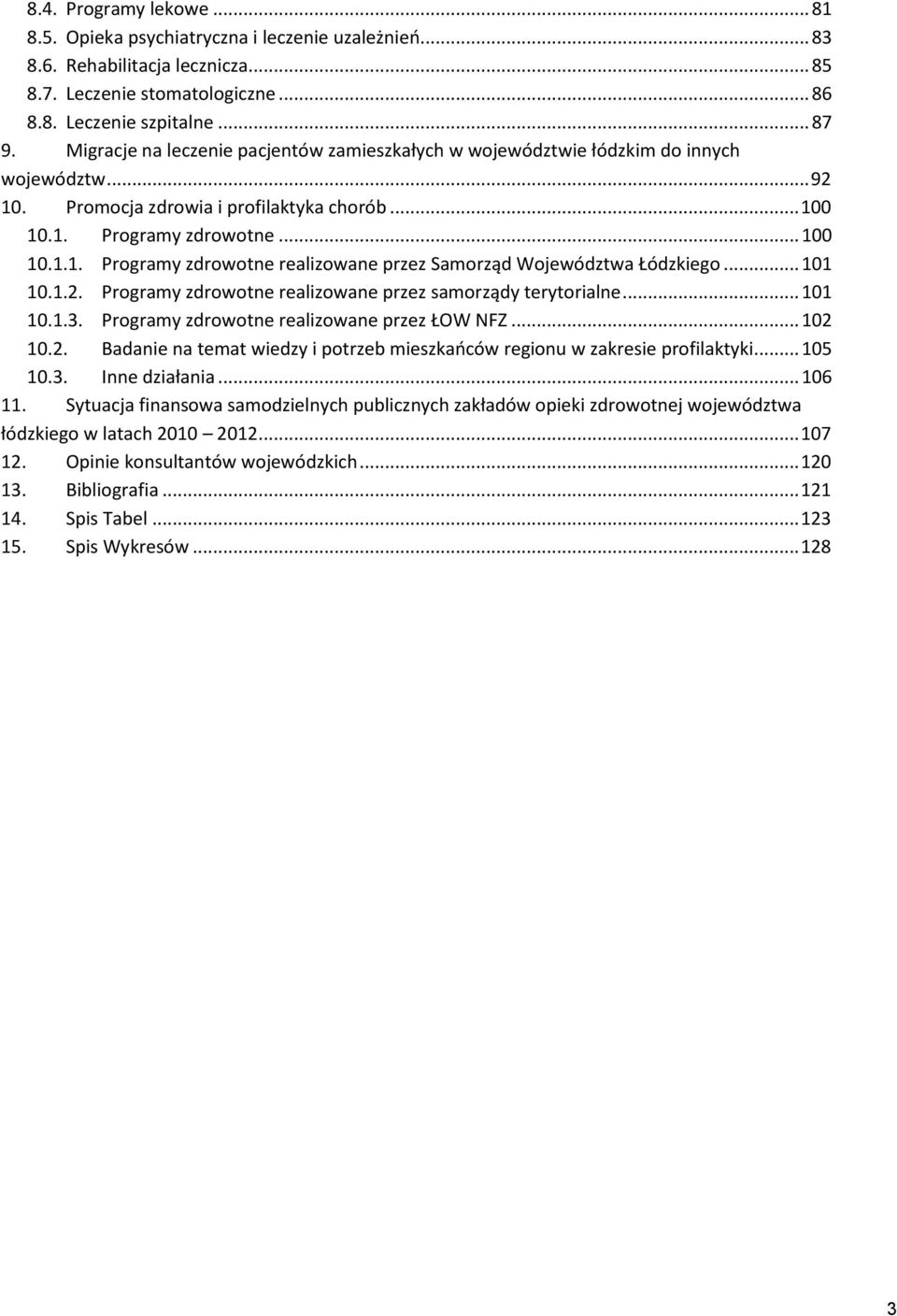 .. 101 10.1.2. Programy zdrowotne realizowane przez samorządy terytorialne... 101 10.1.3. Programy zdrowotne realizowane przez ŁOW NFZ... 102 10.2. Badanie na temat wiedzy i potrzeb mieszkańców regionu w zakresie profilaktyki.