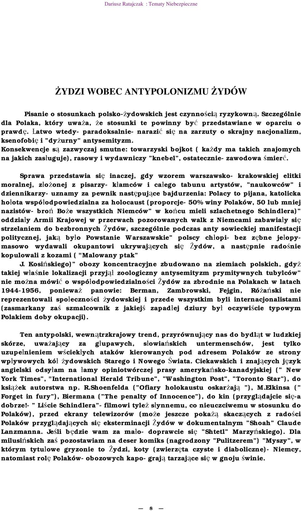 Konsekwencje s zazwyczaj smutne: towarzyski bojkot ( ka dy ma takich znajomych na jakich zas uguje), rasowy i wydawniczy knebel, ostatecznie- zawodowa mier.