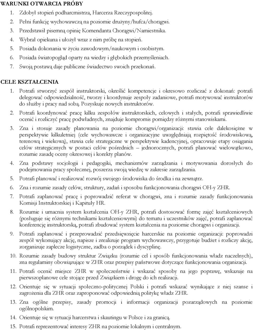 Posiada światopogląd oparty na wiedzy i głębokich przemyśleniach. 7. Swoją postawą daje publiczne świadectwo swoich przekonań. CELE KSZTAŁCENIA 1.