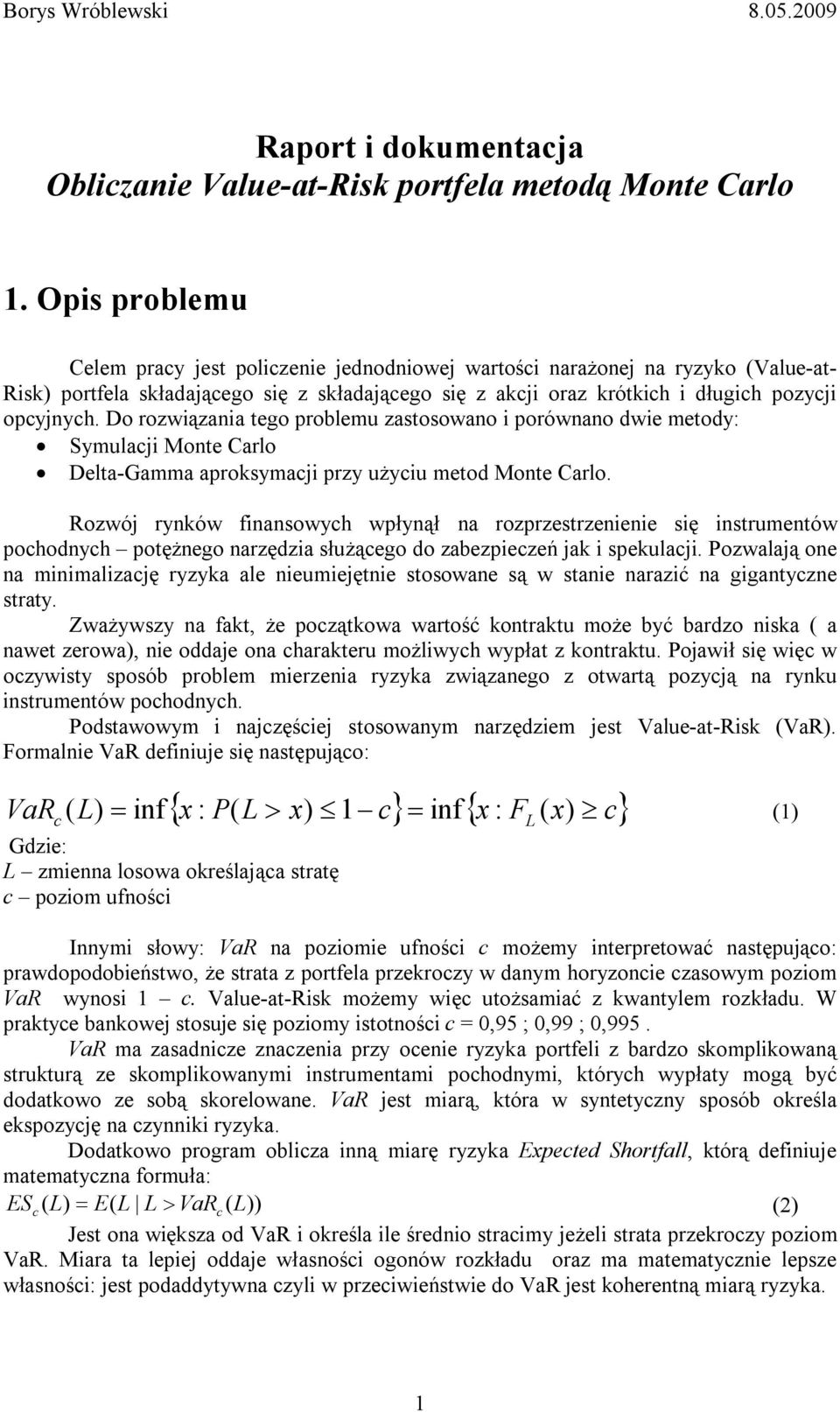 Do rozwiązania tego problemu zastosowano i porównano dwie metody: Symulacji Monte Carlo Delta-Gamma aproksymacji przy użyciu metod Monte Carlo.