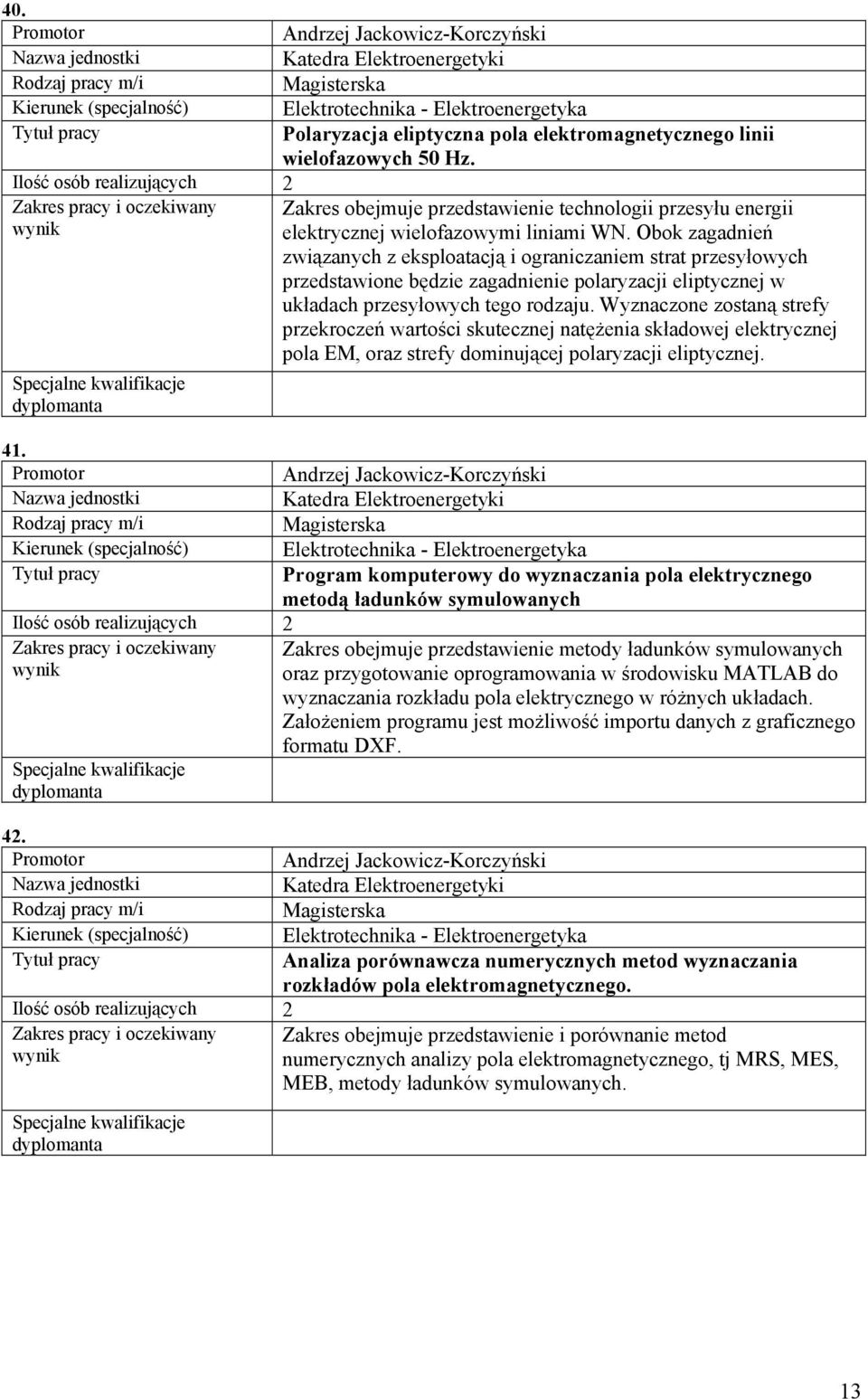 Obok zagadnień związanych z eksploatacją i ograniczaniem strat przesyłowych przedstawione będzie zagadnienie polaryzacji eliptycznej w układach przesyłowych tego rodzaju.