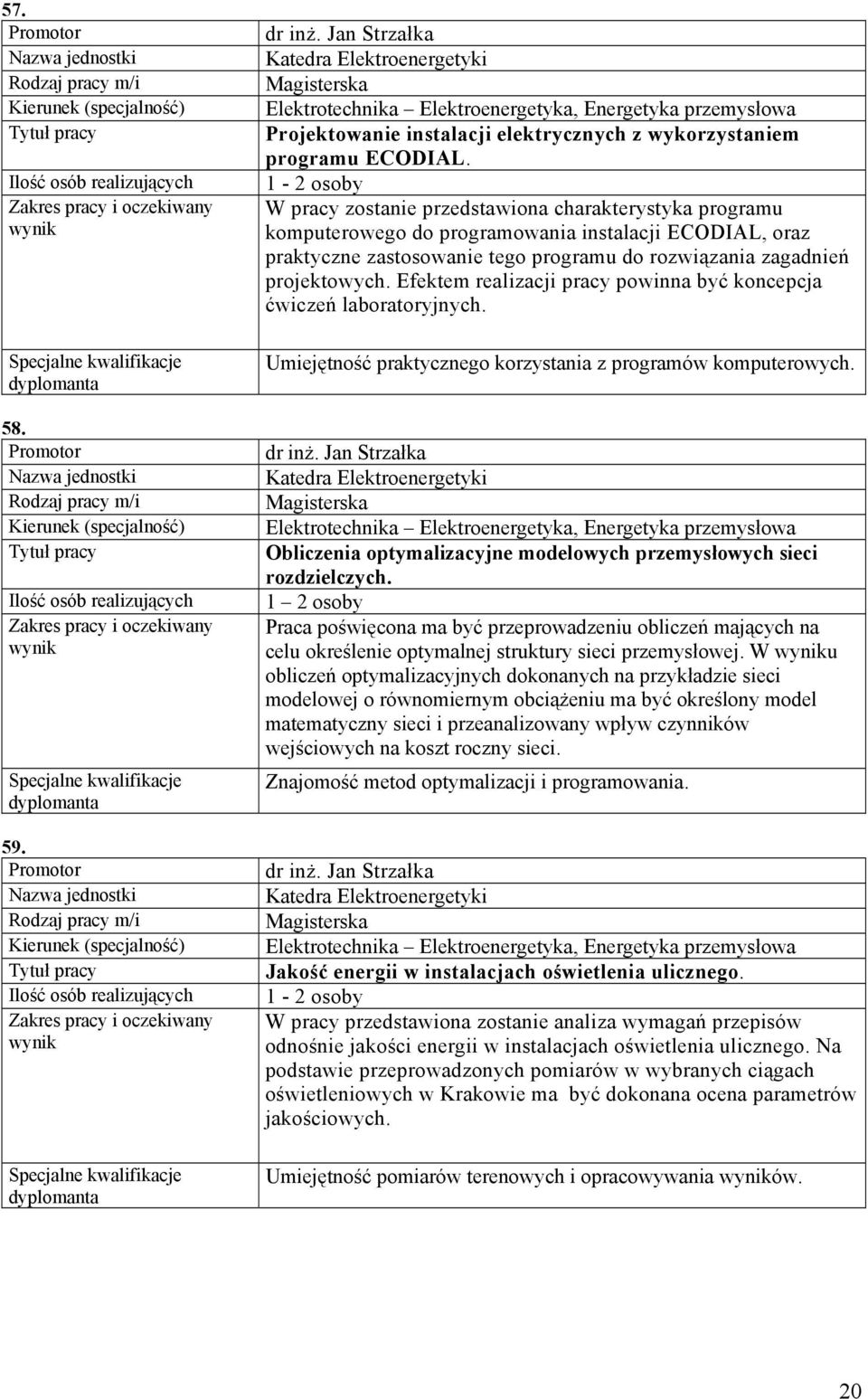 1-2 osoby W pracy zostanie przedstawiona charakterystyka programu komputerowego do programowania instalacji ECODIAL, oraz praktyczne zastosowanie tego programu do rozwiązania zagadnień projektowych.