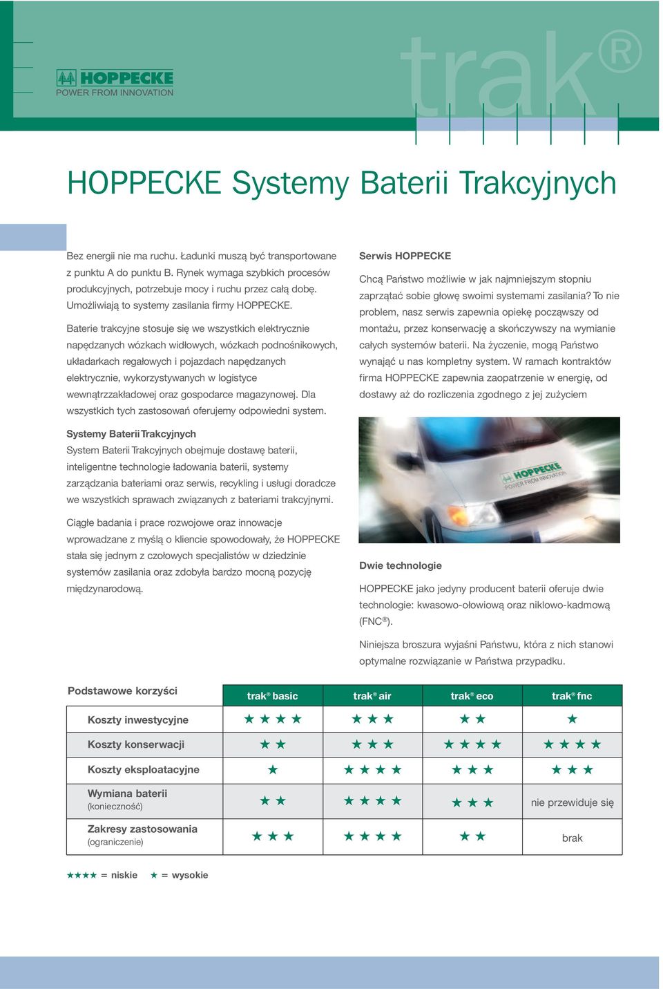 Baterie trakcyjne stosuje się we wszystkich elektrycznie napędzanych wózkach widłowych, wózkach podnośnikowych, układarkach regałowych i pojazdach napędzanych elektrycznie, wykorzystywanych w