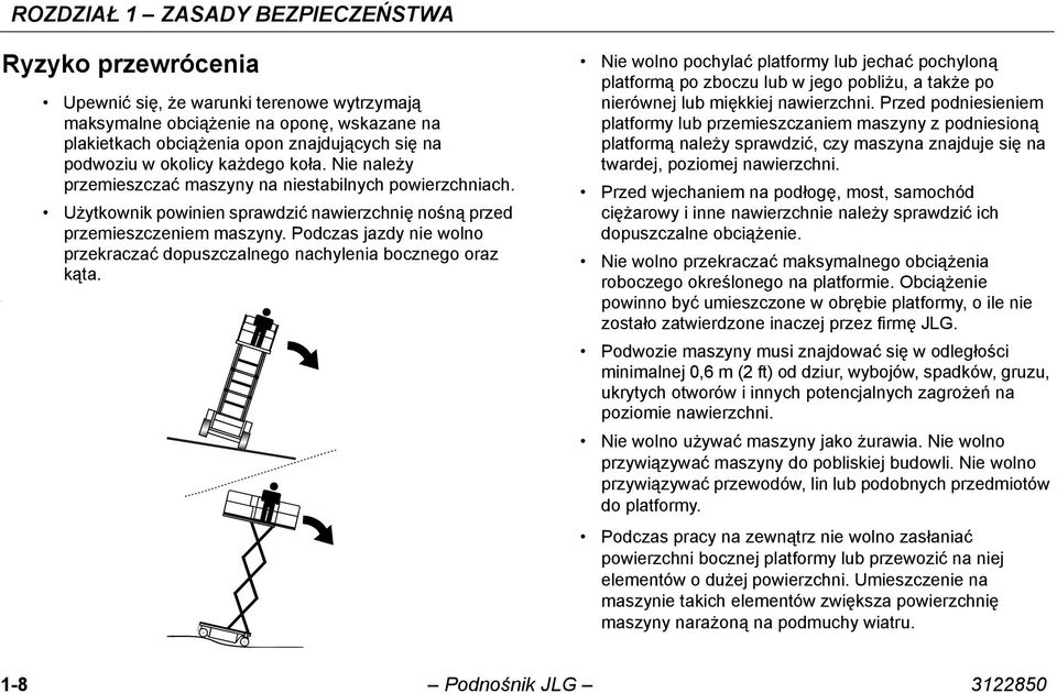 Nie należy przemieszczać maszyny na niestabilnych powierzchniach. Użytkownik powinien sprawdzić nawierzchnię nośną przed przemieszczeniem maszyny.