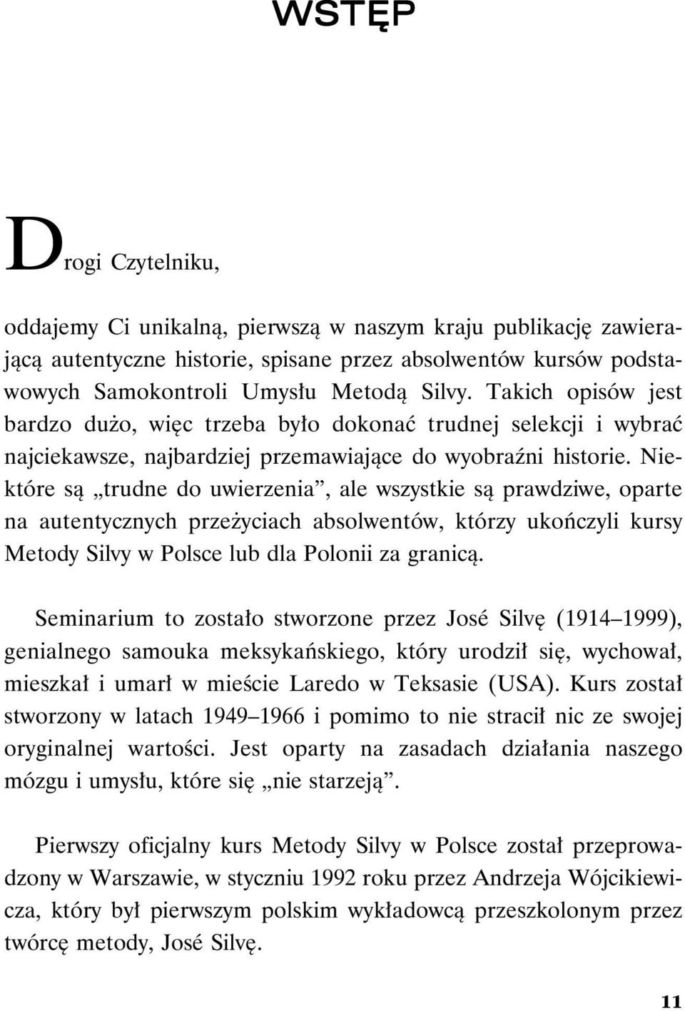 Niektóre są trudne do uwierzenia, ale wszystkie są prawdziwe, oparte na autentycznych przeżyciach absolwentów, którzy ukończyli kursy Metody Silvy w Polsce lub dla Polonii za granicą.