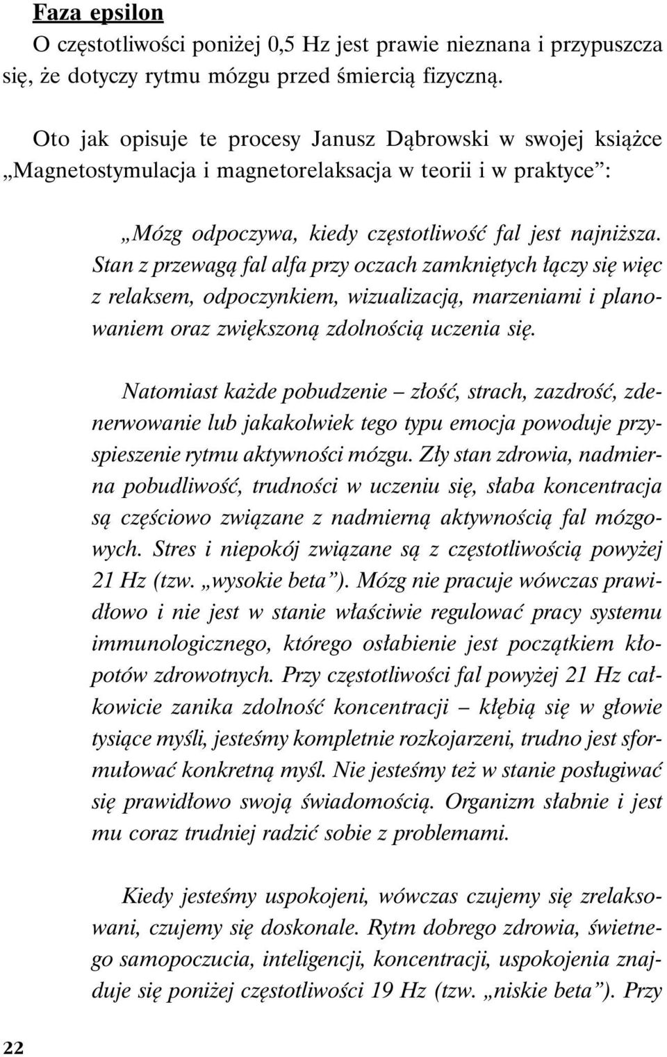 Stan z przewagą fal alfa przy oczach zamkniętych łączy się więc z relaksem, odpoczynkiem, wizualizacją, marzeniami i planowaniem oraz zwiększoną zdolnością uczenia się.