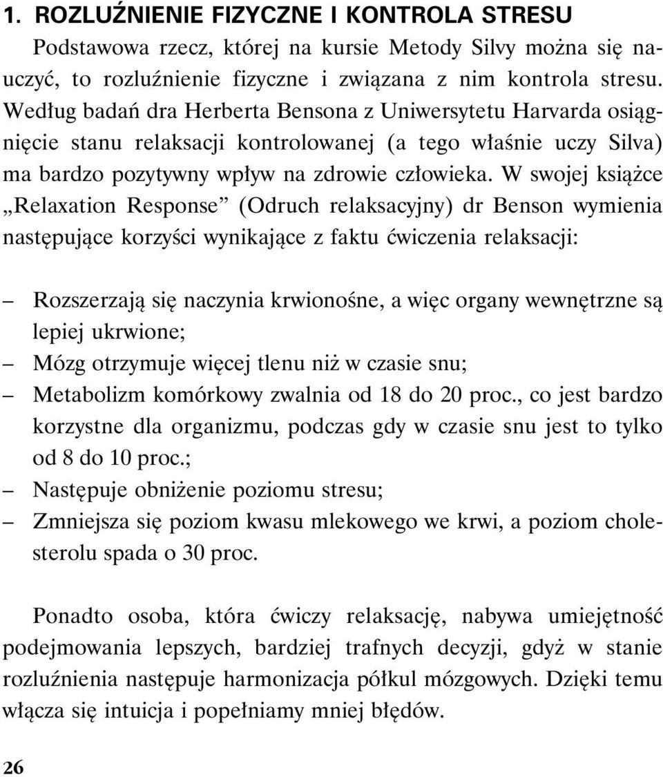 W swojej książce Relaxation Response (Odruch relaksacyjny) dr Benson wymienia następujące korzyści wynikające z faktu ćwiczenia relaksacji: Rozszerzają się naczynia krwionośne, a więc organy