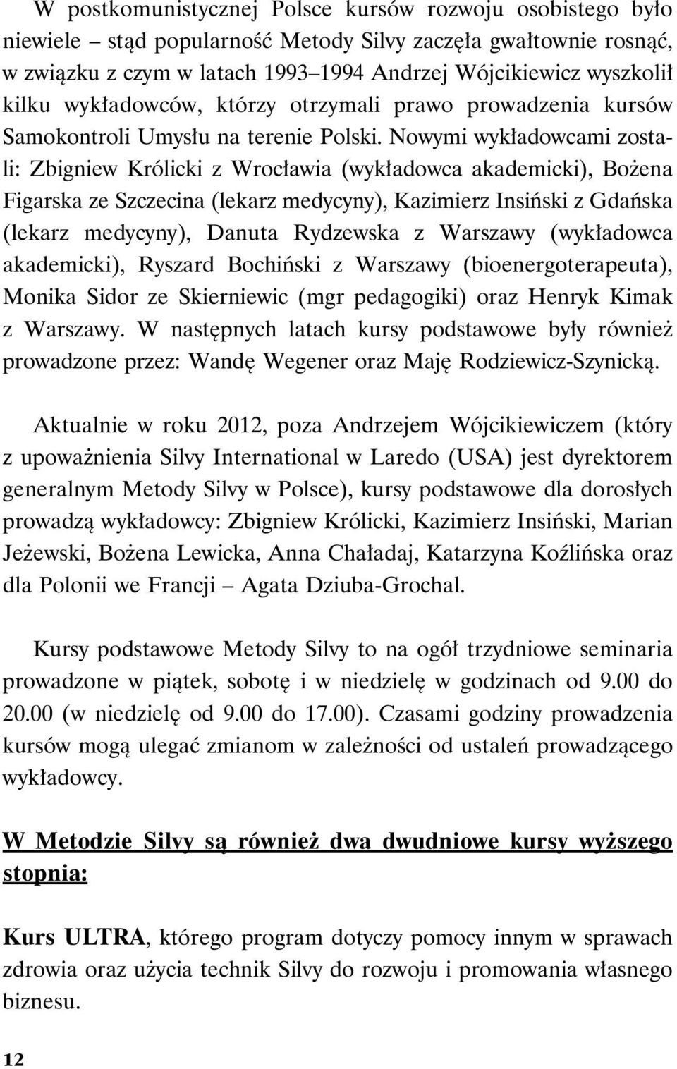 Nowymi wykładowcami zostali: Zbigniew Królicki z Wrocławia (wykładowca akademicki), Bożena Figarska ze Szczecina (lekarz medycyny), Kazimierz Insiński z Gdańska (lekarz medycyny), Danuta Rydzewska z