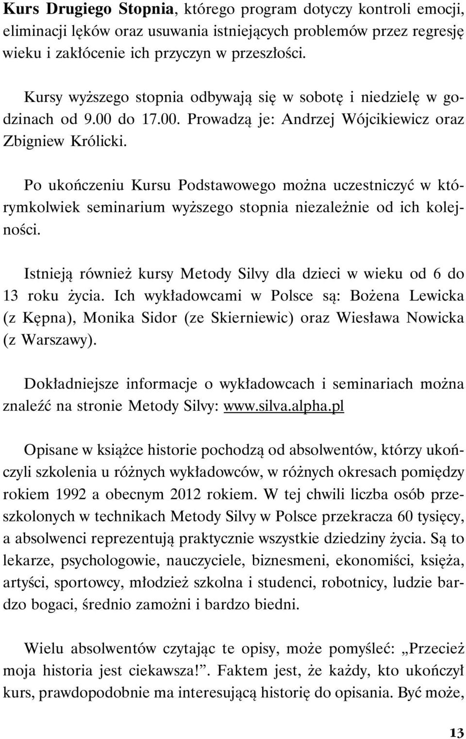 Po ukończeniu Kursu Podstawowego można uczestniczyć w którymkolwiek seminarium wyższego stopnia niezależnie od ich kolejności.