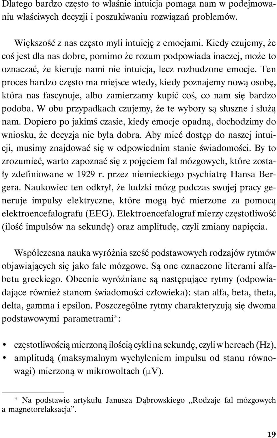 Ten proces bardzo często ma miejsce wtedy, kiedy poznajemy nową osobę, która nas fascynuje, albo zamierzamy kupić coś, co nam się bardzo podoba.