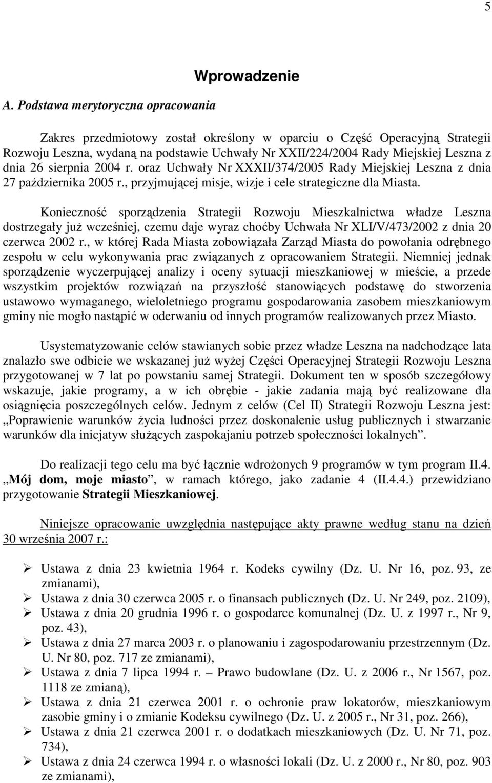 Konieczność sporządzenia Strategii Rozwoju Mieszkalnictwa władze Leszna dostrzegały juŝ wcześniej, czemu daje wyraz choćby Uchwała Nr XLI/V/473/2002 z dnia 20 czerwca 2002 r.