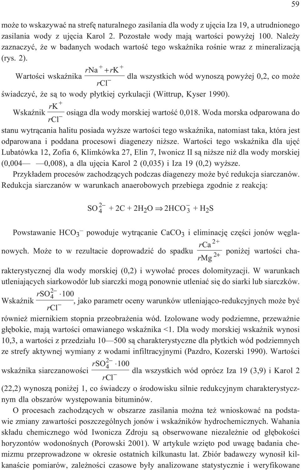 Wartoœci wskaÿnika r + r + + K dla wszystkich wód wynosz¹ powy ej 0,2, co mo e œwiadczyæ, e s¹ to wody p³ytkiej cyrkulacji (Wittrup, Kyser 1990). WskaŸnik r + K osi¹ga dla wody morskiej wartoœæ 0,018.