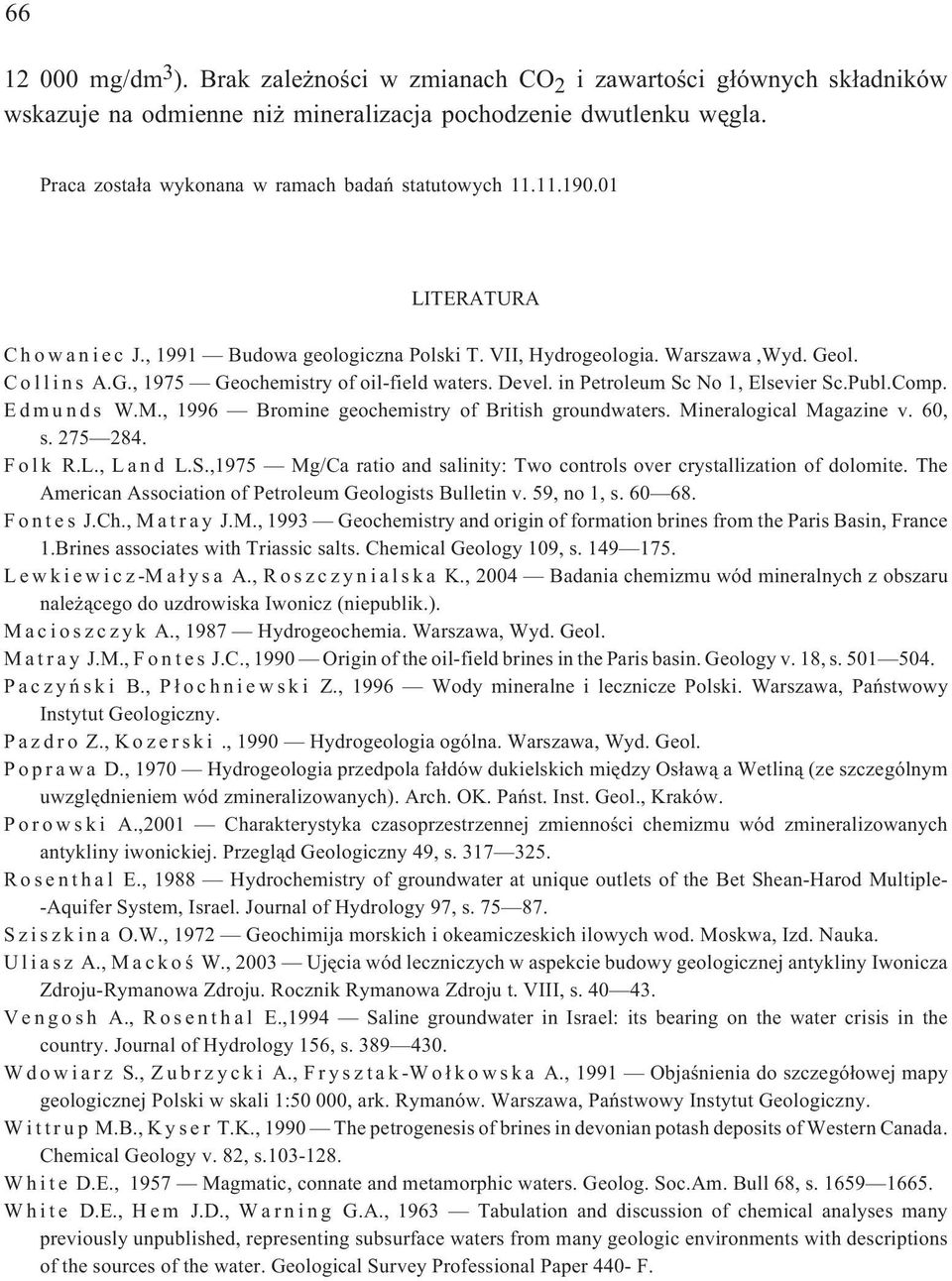 Devel. in Petroleum Sc No 1, Elsevier Sc.Publ.Comp. Edmunds W.M., 1996 Bromine geochemistry of British groundwaters. Mineralogical Magazine v. 60, s. 275 284. Folk R.L., Land L.S.,1975 Mg/ ratio and salinity: Two controls over crystallization of dolomite.