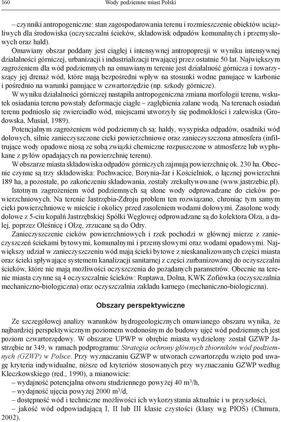 Największym zagrożeniem dla wód podziemnych na omawianym terenie jest działalność górnicza i towarzyszący jej drenaż wód, które mają bezpośredni wpływ na stosunki wodne panujące w karbonie i