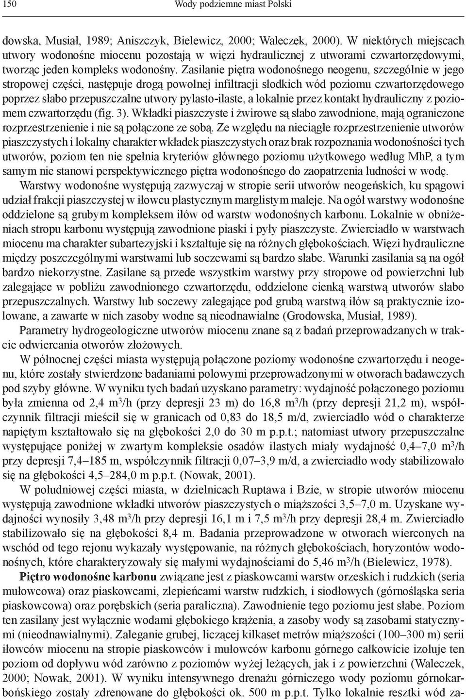 Zasilanie piętra wodonośnego neogenu, szczególnie w jego stropowej części, następuje drogą powolnej infiltracji słodkich wód poziomu czwartorzędowego poprzez słabo przepuszczalne utwory