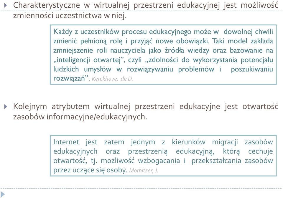 Taki model zakłada zmniejszenie roli nauczyciela jako źródła wiedzy oraz bazowanie na inteligencji otwartej, czyli zdolności do wykorzystania potencjału ludzkich umysłów w rozwiązywaniu