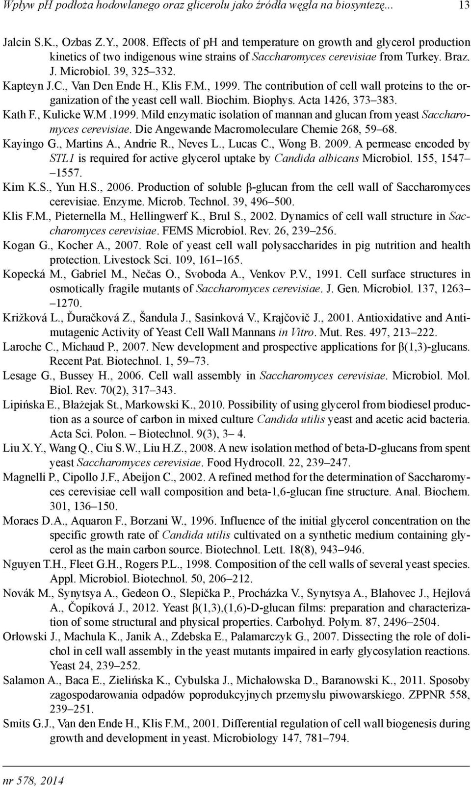 , Van Den Ende H., Klis F.M., 1999. The contribution of cell wall proteins to the organization of the yeast cell wall. Biochim. Biophys. Acta 1426, 373 383. Kath F., Kulicke W.M.1999. Mild enzymatic isolation of mannan and glucan from yeast Saccharomyces cerevisiae.