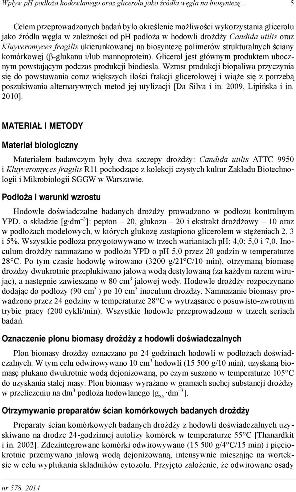 ukierunkowanej na biosyntezę polimerów strukturalnych ściany komórkowej (β-glukanu i/lub mannoprotein). Glicerol jest głównym produktem ubocznym powstającym podczas produkcji biodiesla.