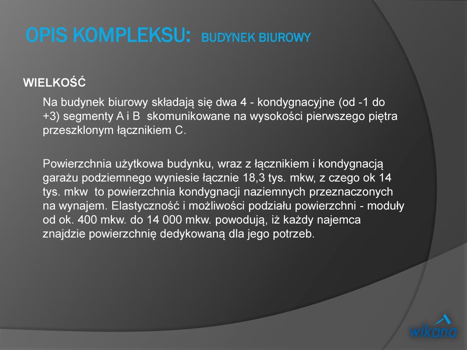 Powierzchnia użytkowa budynku, wraz z łącznikiem i kondygnacją garażu podziemnego wyniesie łącznie 18,3 tys. mkw, z czego ok 14 tys.