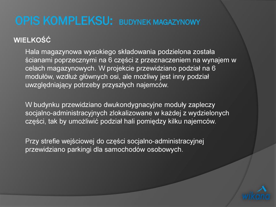 W projekcie przewidziano podział na 6 modułów, wzdłuż głównych osi, ale możliwy jest inny podział uwzględniający potrzeby przyszłych najemców.