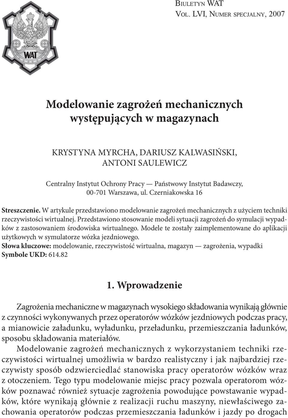 Badawczy, 00-701 Warszawa, ul. Czerniakowska 16 Streszczenie. W artykule przedstawiono modelowanie zagrożeń mechanicznych z użyciem techniki rzeczywistości wirtualnej.