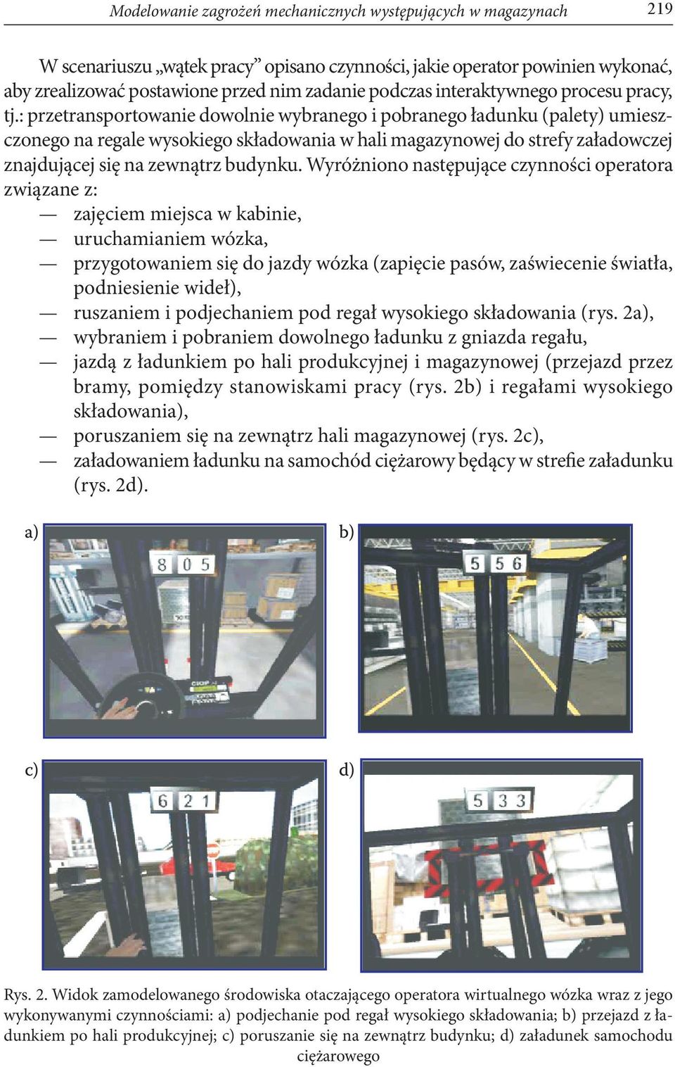 : przetransportowanie dowolnie wybranego i pobranego ładunku (palety) umieszczonego na regale wysokiego składowania w hali magazynowej do strefy załadowczej znajdującej się na zewnątrz budynku.