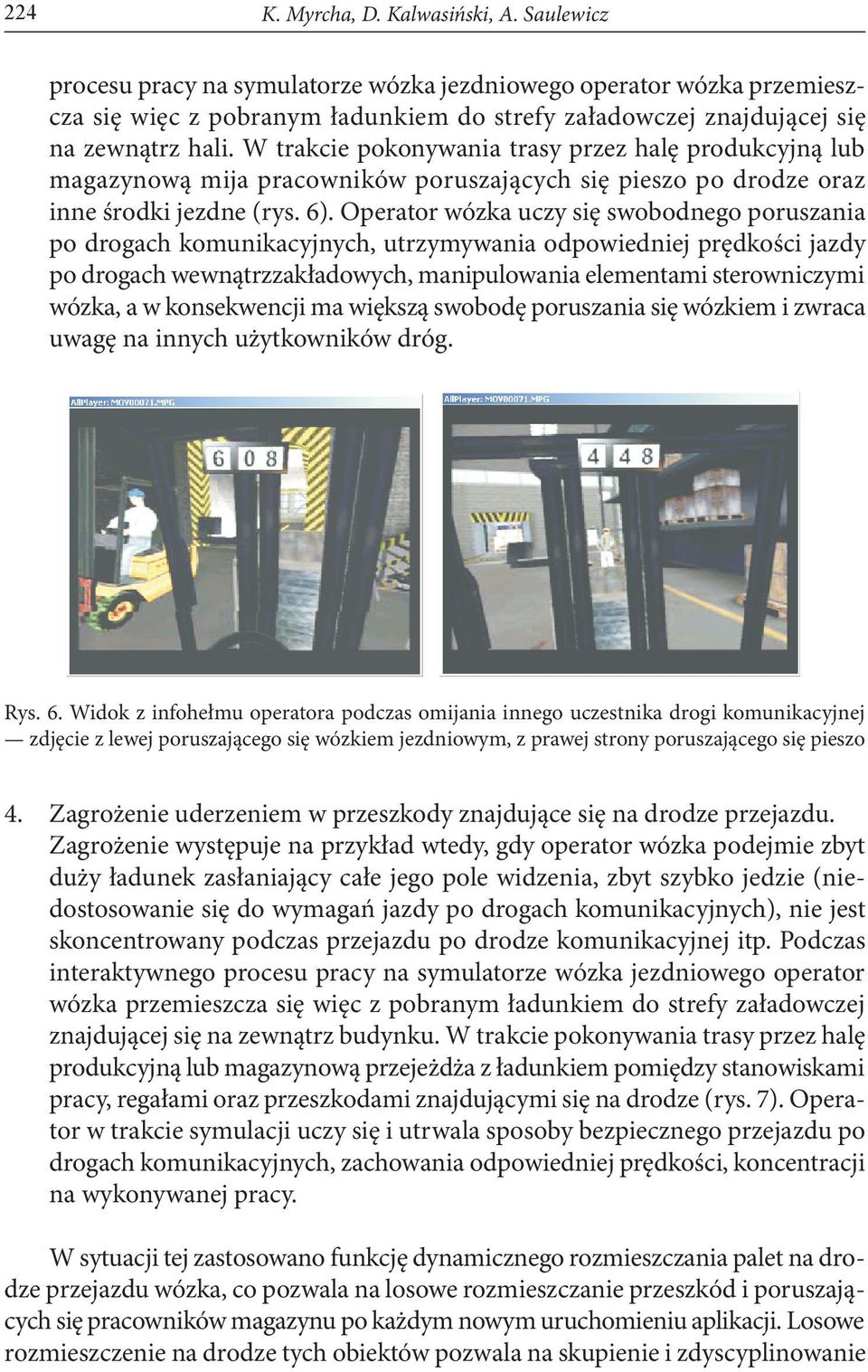 W trakcie pokonywania trasy przez halę produkcyjną lub magazynową mija pracowników poruszających się pieszo po drodze oraz inne środki jezdne (rys. 6).