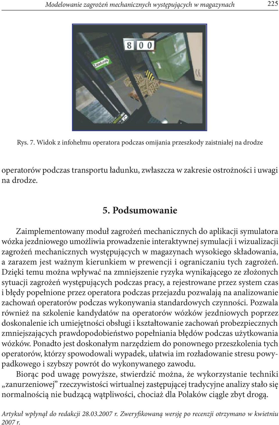 Podsumowanie Zaimplementowany moduł zagrożeń mechanicznych do aplikacji symulatora wózka jezdniowego umożliwia prowadzenie interaktywnej symulacji i wizualizacji zagrożeń mechanicznych występujących