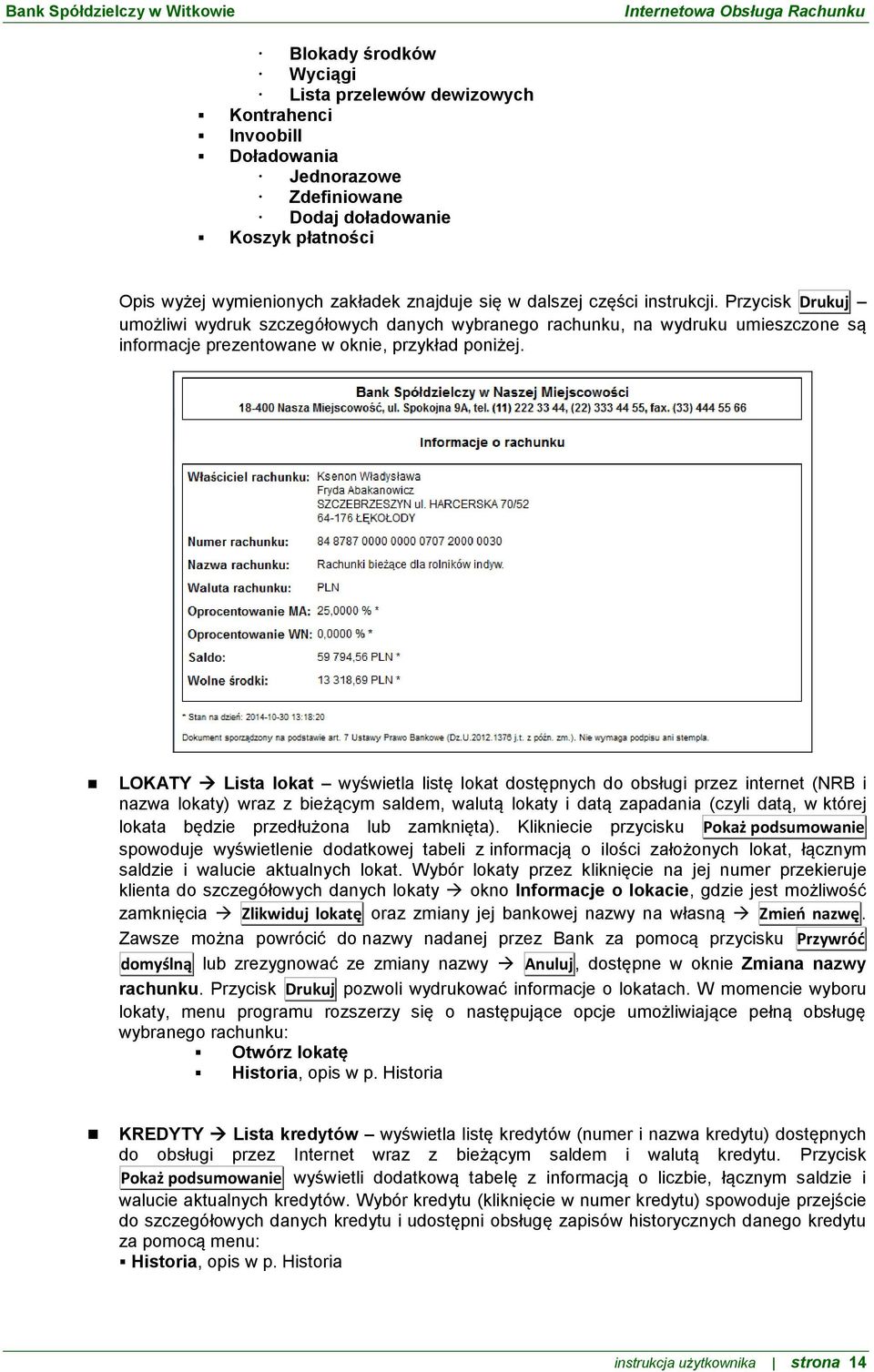 LOKATY Lista lokat wyświetla listę lokat dostępnych do obsługi przez internet (NRB i nazwa lokaty) wraz z bieżącym saldem, walutą lokaty i datą zapadania (czyli datą, w której lokata będzie