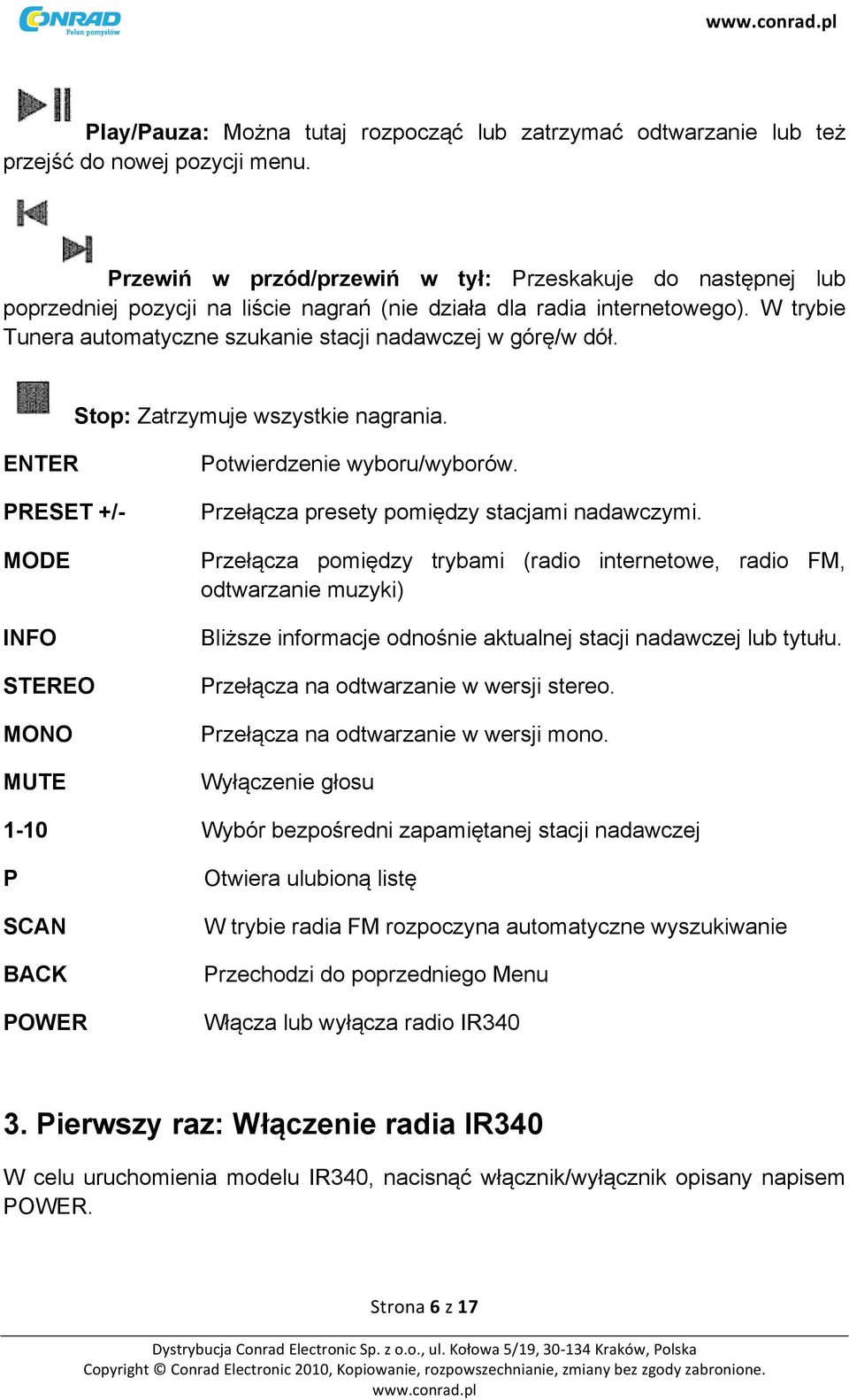 W trybie Tunera automatyczne szukanie stacji nadawczej w górę/w dół. Stop: Zatrzymuje wszystkie nagrania. ENTER PRESET +/- MODE INFO STEREO MONO MUTE Potwierdzenie wyboru/wyborów.