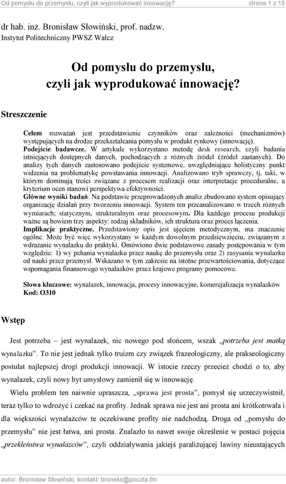 Streszczenie Celem rozważań jest przedstawienie czynników oraz zależności (mechanizmów) występujących na drodze przekształcania pomysłu w produkt rynkowy (innowację). Podejście badawcze.