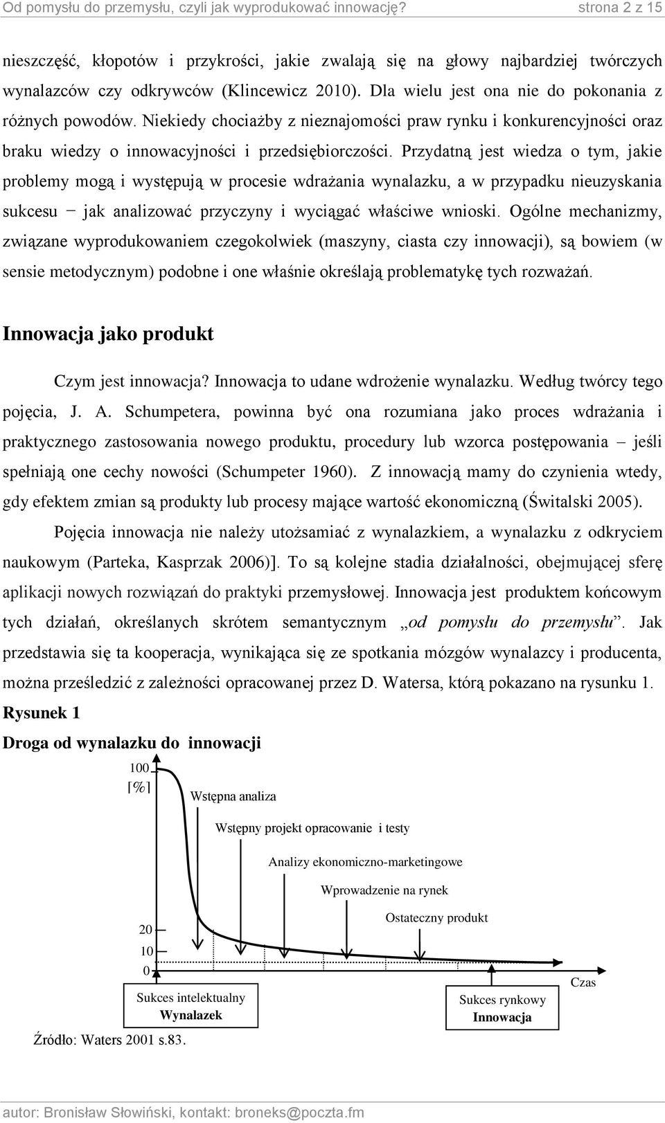 Przydatną jest wiedza o tym, jakie problemy mogą i występują w procesie wdrażania wynalazku, a w przypadku nieuzyskania sukcesu jak analizować przyczyny i wyciągać właściwe wnioski.