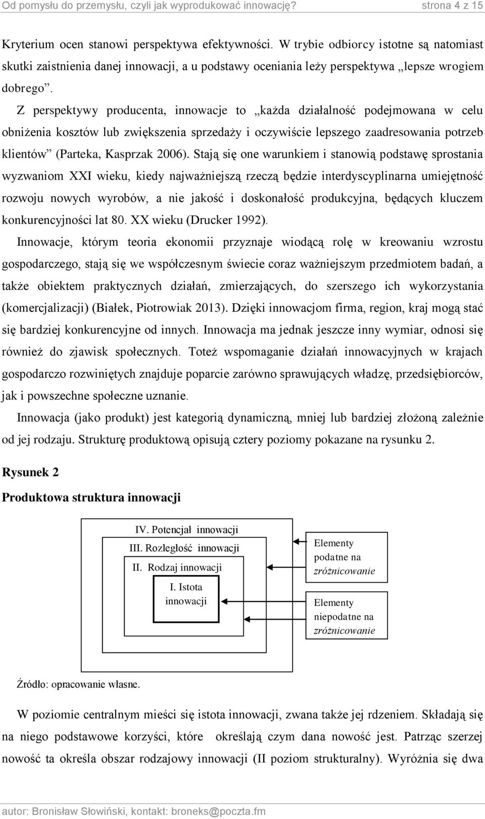 Z perspektywy producenta, innowacje to każda działalność podejmowana w celu obniżenia kosztów lub zwiększenia sprzedaży i oczywiście lepszego zaadresowania potrzeb klientów (Parteka, Kasprzak 2006).