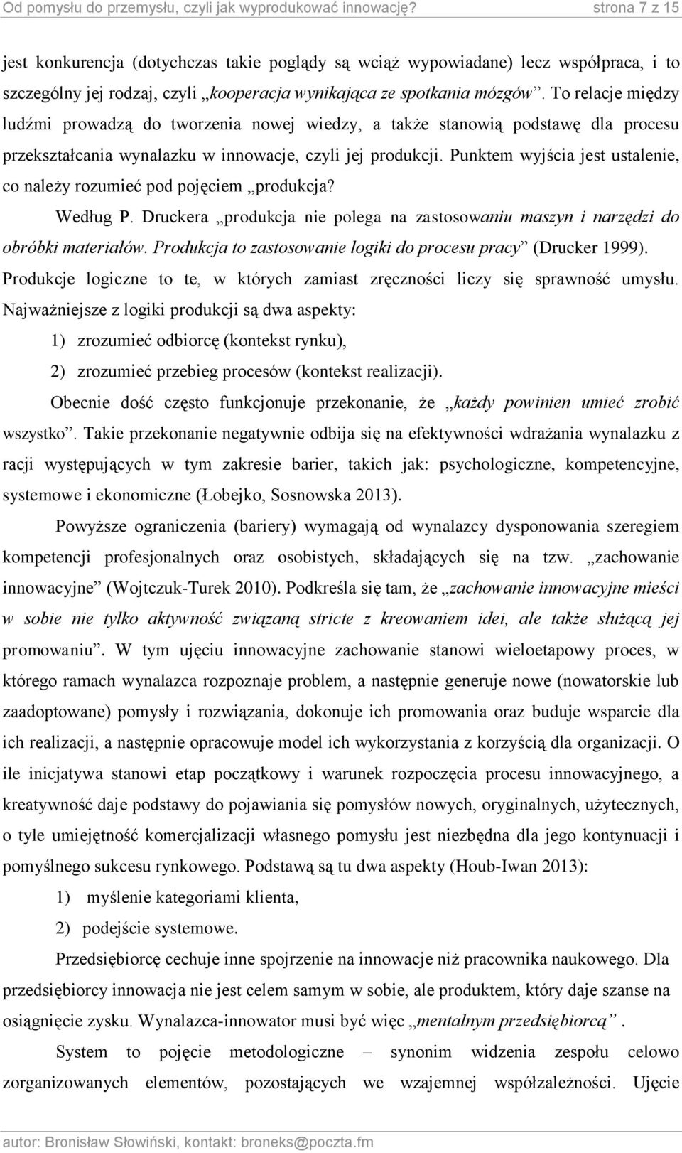 To relacje między ludźmi prowadzą do tworzenia nowej wiedzy, a także stanowią podstawę dla procesu przekształcania wynalazku w innowacje, czyli jej produkcji.