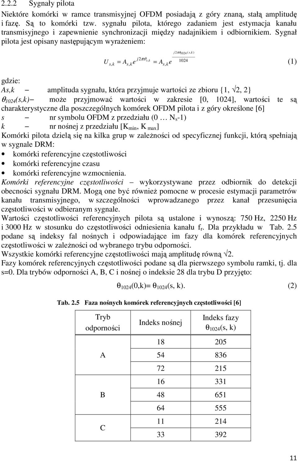 Sygnał pilota jest opisany następującym wyrażeniem: U s, k j 2πϑ1024 ( s, k ) j2πϑs, k = As, ke = As, ke 1024 (1) gdzie: As,k amplituda sygnału, która przyjmuje wartości ze zbioru {1, 2, 2} θ 1024