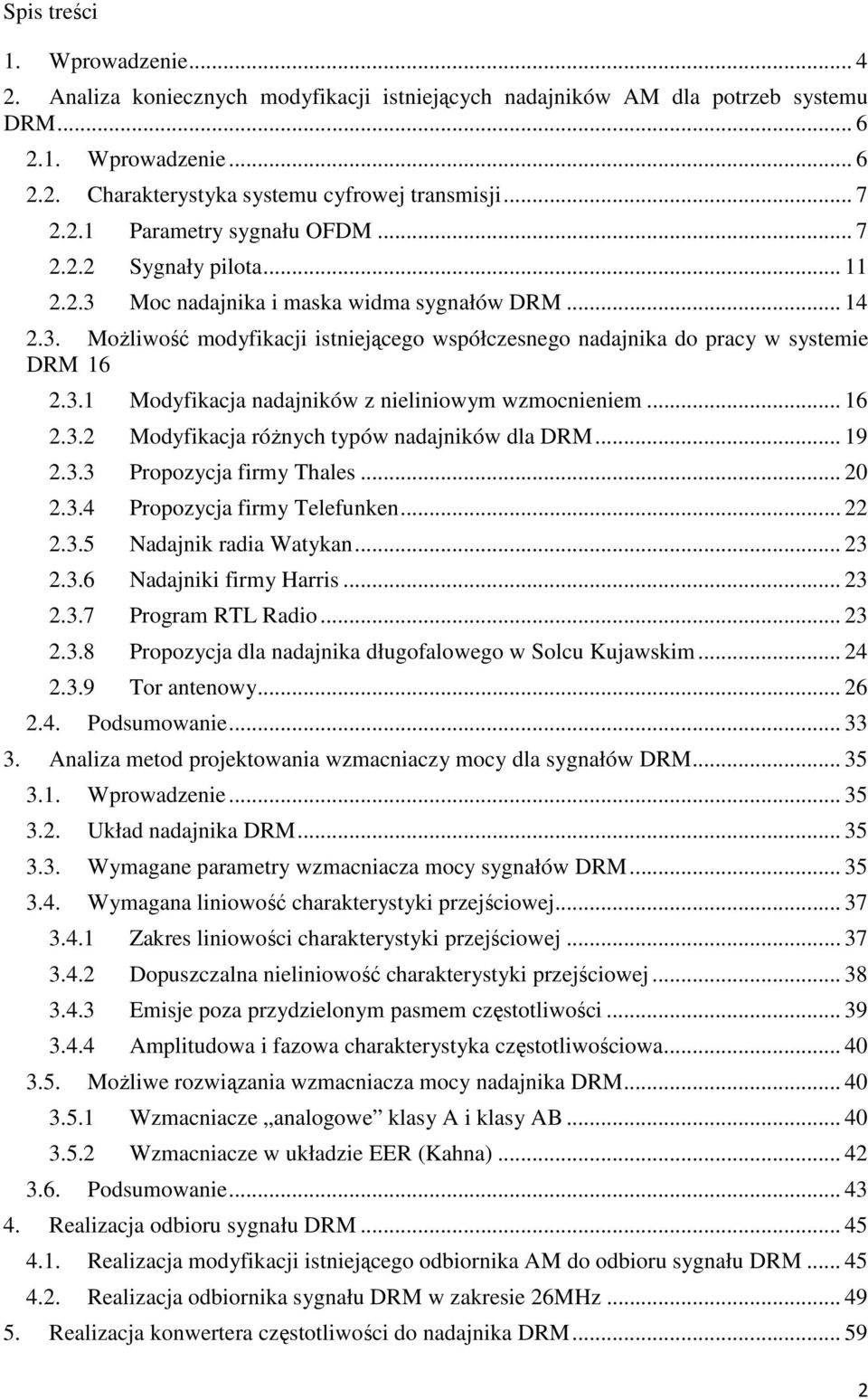 3.1 Modyfikacja nadajników z nieliniowym wzmocnieniem... 16 2.3.2 Modyfikacja różnych typów nadajników dla DRM... 19 2.3.3 Propozycja firmy Thales... 20 2.3.4 Propozycja firmy Telefunken... 22 2.3.5 Nadajnik radia Watykan.