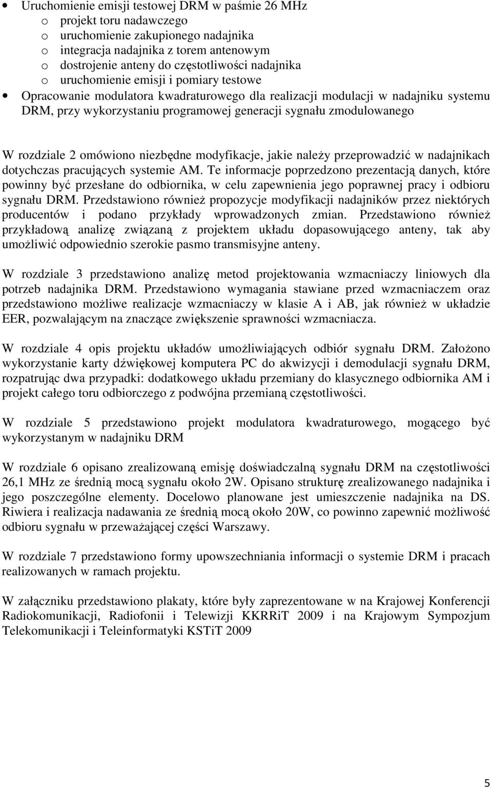 zmodulowanego W rozdziale 2 omówiono niezbędne modyfikacje, jakie należy przeprowadzić w nadajnikach dotychczas pracujących systemie AM.