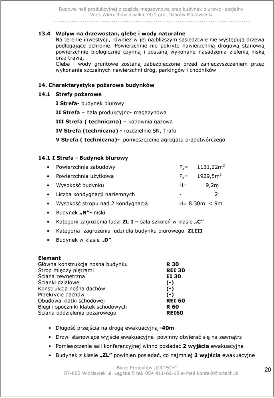 Gleba i wody gruntowe zostaną zabezpieczone przed zanieczyszczeniem przez wykonanie szczelnych nawierzchni dróg, parkingów i chodników 14. Charakterystyka poŝarowa budynków 14.