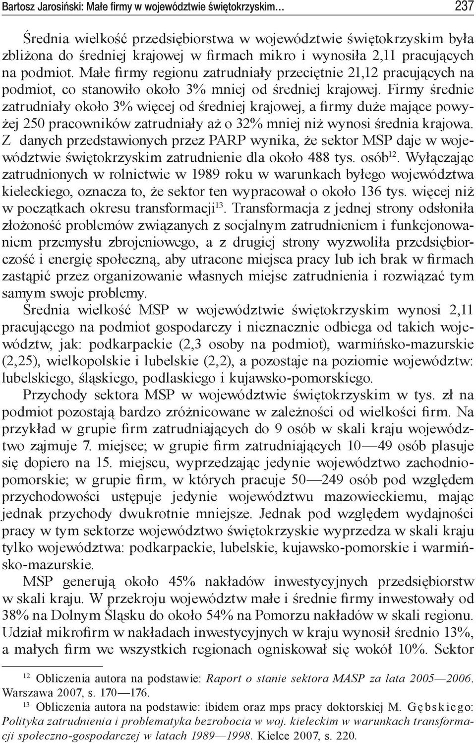 Firmy średnie zatrudniały około 3% więcej od średniej krajowej, a firmy duże mające powyżej 250 pracowników zatrudniały aż o 32% mniej niż wynosi średnia krajowa.