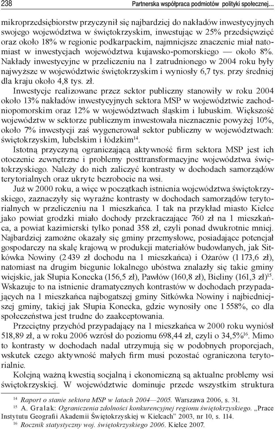 Nakłady inwestycyjne w przeliczeniu na 1 zatrudnionego w 2004 roku były najwyższe w województwie świętokrzyskim i wyniosły 6,7 tys. przy średniej dla kraju około 4,8 tys. zł.