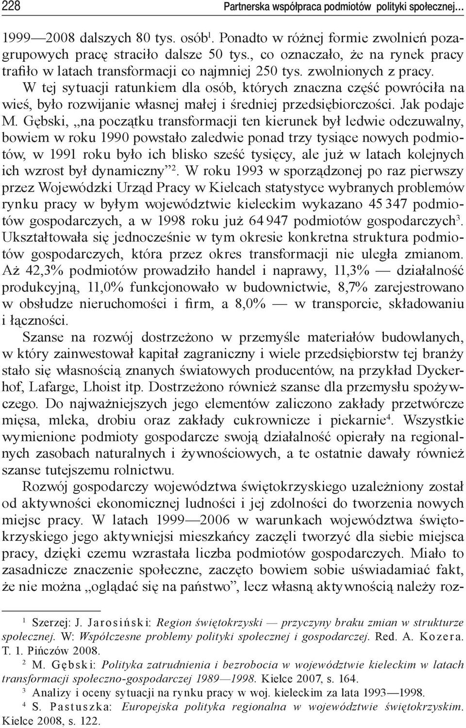 W tej sytuacji ratunkiem dla osób, których znaczna część powróciła na wieś, było rozwijanie własnej małej i średniej przedsiębiorczości. Jak podaje M.