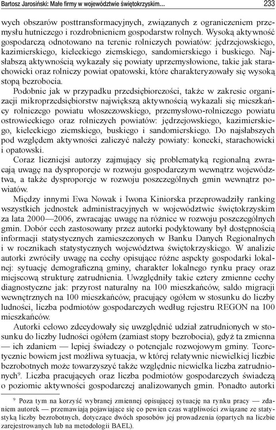 Najsłabszą aktywnością wykazały się powiaty uprzemysłowione, takie jak starachowicki oraz rolniczy powiat opatowski, które charakteryzowały się wysoką stopą bezrobocia.