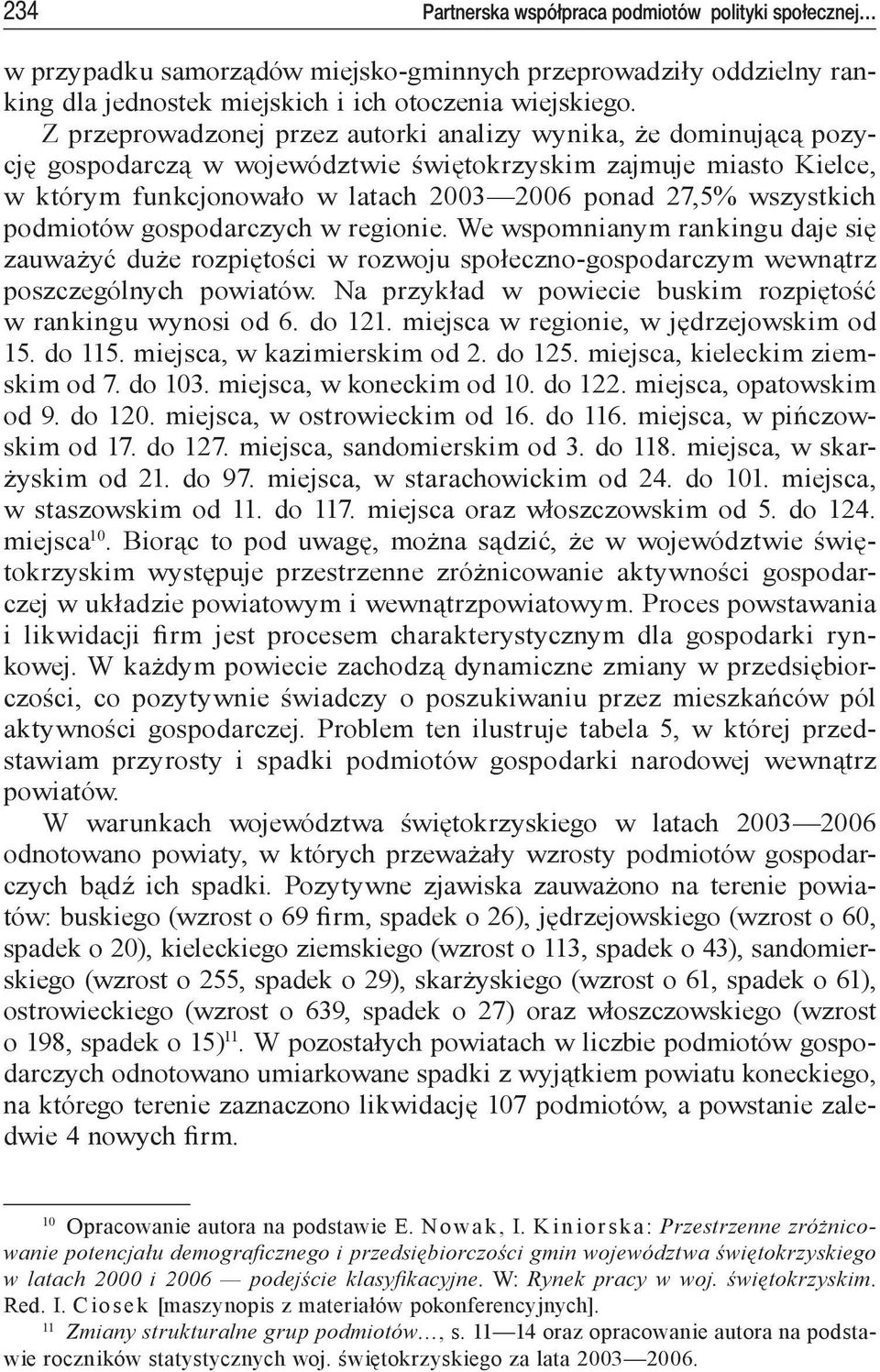 podmiotów gospodarczych w regionie. We wspomnianym rankingu daje się zauważyć duże rozpiętości w rozwoju społeczno -gospodarczym wewnątrz poszczególnych powiatów.