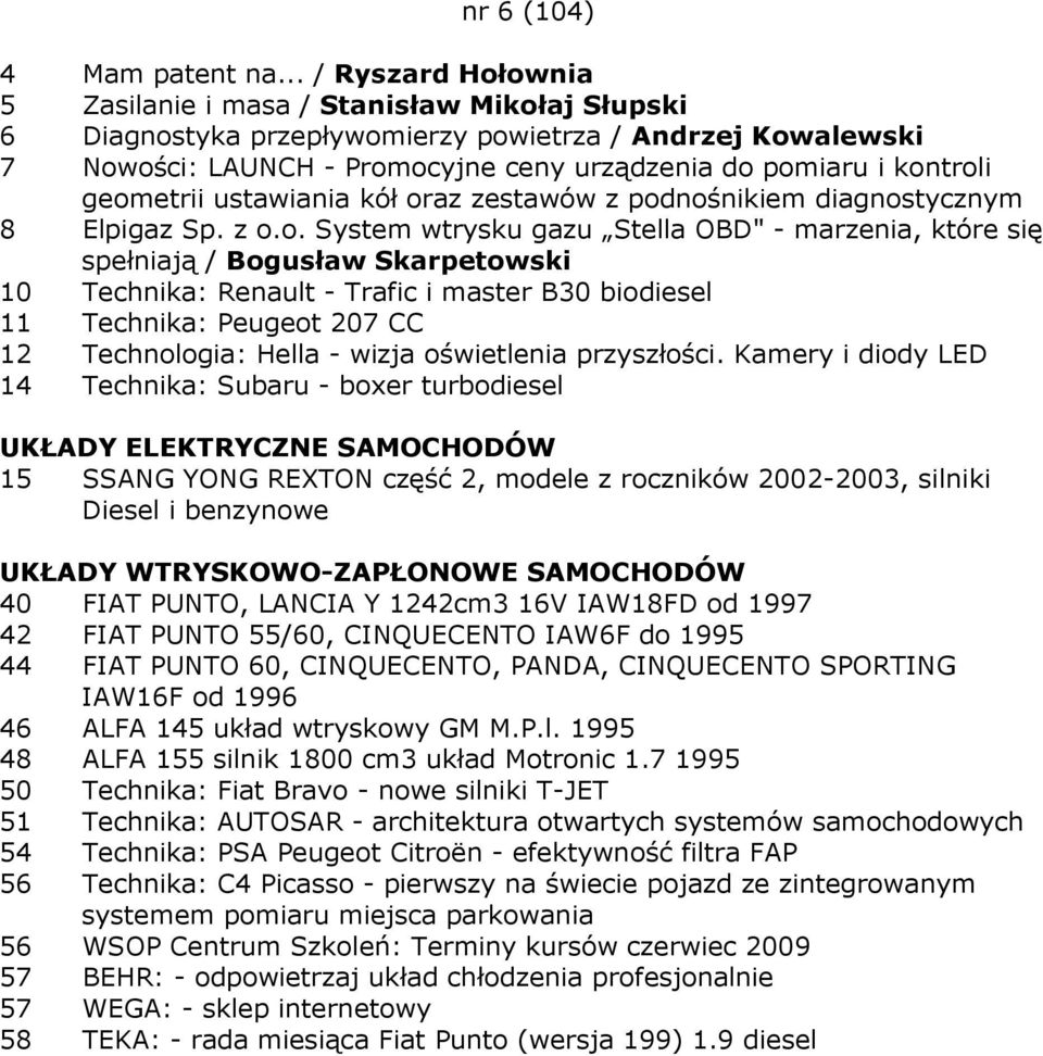 geometrii ustawiania kół oraz zestawów z podnośnikiem diagnostycznym 8 Elpigaz Sp. z o.o. System wtrysku gazu Stella OBD" - marzenia, które się spełniają / Bogusław Skarpetowski 10 Technika: Renault