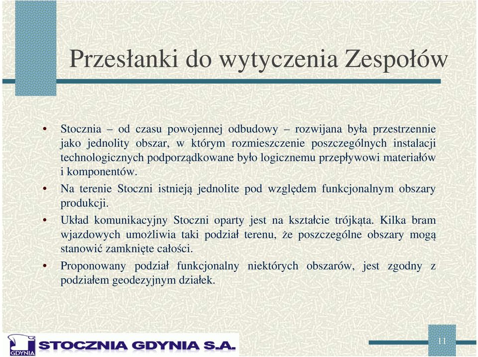 Na terenie Stoczni istnieją jednolite pod względem funkcjonalnym obszary produkcji. Układ komunikacyjny Stoczni oparty jest na kształcie trójkąta.