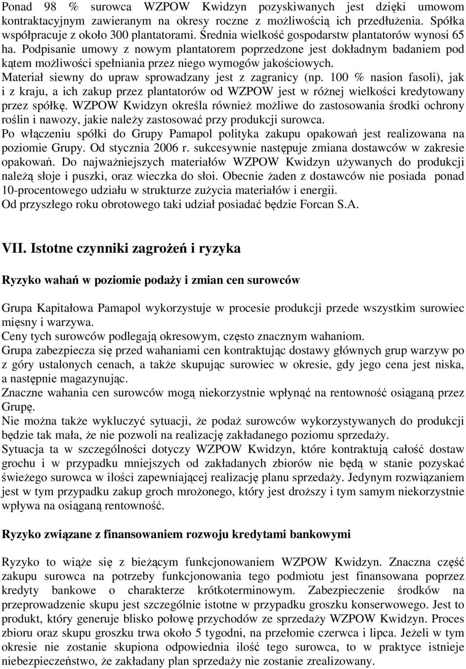 Materiał siewny do upraw sprowadzany jest z zagranicy (np. 100 % nasion fasoli), jak i z kraju, a ich zakup przez plantatorów od WZPOW jest w różnej wielkości kredytowany przez spółkę.